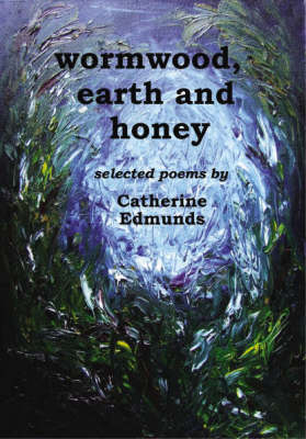 Wormwood, Earth and Honey: Selected Poems (Paperback)