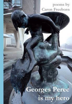 Georges Perec is My Hero: Poems by Caron Freeborn (Paperback)