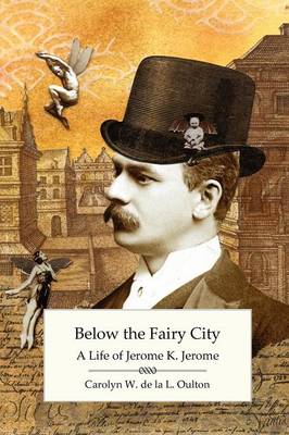 Below the Fairy City: A Life of Jerome K. Jerome (Paperback)