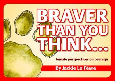 Braver Than You Think...: Female Perspectives on Courage (Paperback)