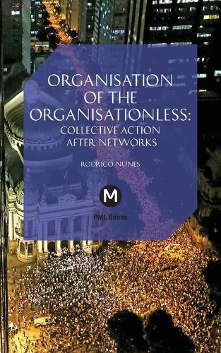 The Organisation of the Organisationless: Collective Action After Networks - Post-Media Lab 6 (Paperback)