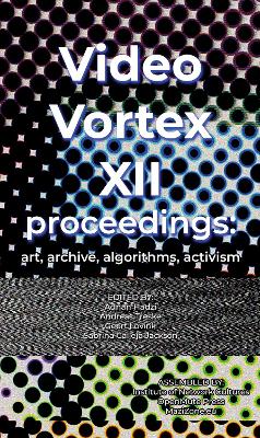Video Vortex XII proceedings: art, archive, algorithms, activism (Paperback)