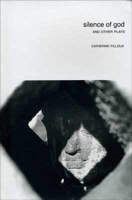 Silence of God: And Other Plays by Catherine Filloux - In Performance (Paperback)