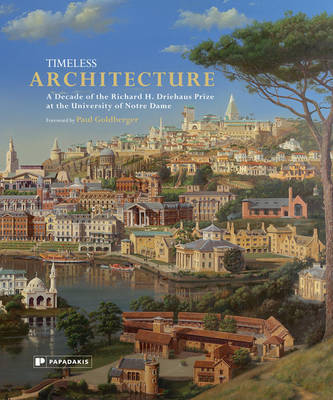 Timeless Architecture: A Decade of the Richard H. Driehaus Prize at the University of Notre Dame (Hardback)
