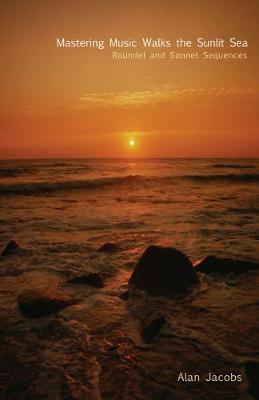 Mastering Music Walks the Sunlit Sea: Roundel and Sonnet Sequences (Paperback)