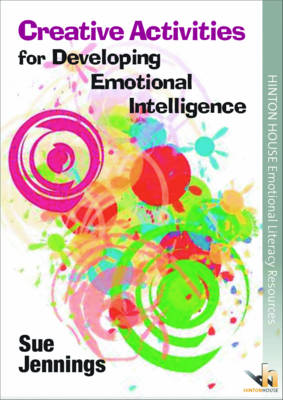 Creative Activities for Developing Emotional Intelligence: Arts & Drama Activities to Help Young People Understand & Express Emotions
