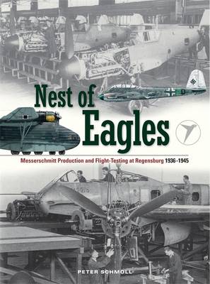 Nest of Eagles: Messerschmitt Production and Flight-testing at Regensburg 1936-1945 (Hardback)