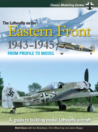 Classic Modelling Guides: Volume 2: Luftwaffe on the Eastern Front 1943-5 - Classic Modelling Guides (Paperback)