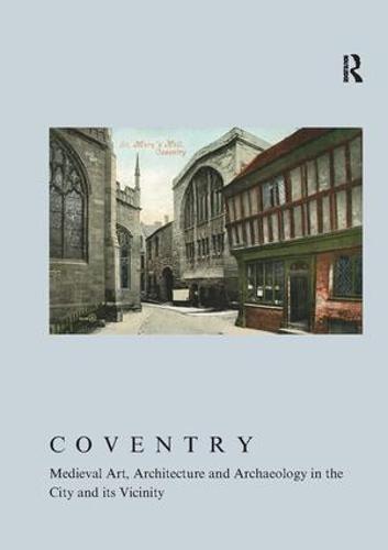 Coventry: Medieval Art, Architecture and Archaeology in the City and Its Vicinity - The British Archaeological Association Conference Transactions (Paperback)