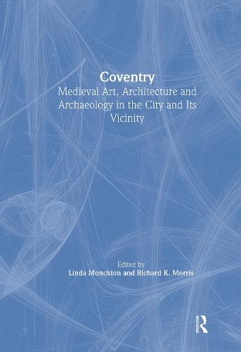 Coventry: Medieval Art, Architecture and Archaeology in the City and Its Vicinity - The British Archaeological Association Conference Transactions (Hardback)