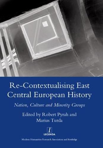 Re-contextualising East Central European History: Nation, Culture and Minority Groups (Hardback)