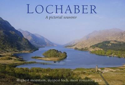 Lochaber - A Pictorial Souvenir: Highest Mountain, Deepest Loch, Most Romantic Glen... - Picturing Scotland (Hardback)