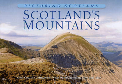 Picturing Scotland: Scotland's Mountains: Glen Coe, the Cairngorms, Nevis Range, Torridon, Skye and 'Mor'... - Picturing Scotland (Hardback)