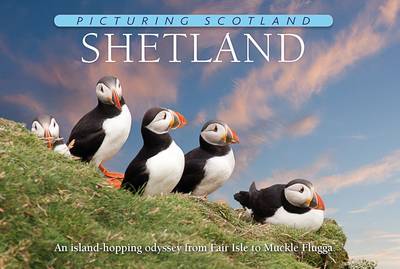 Shetland: Picturing Scotland: An island-hopping odyssey from Fair Isle to Muckle Flugga - Picturing Scotland (Hardback)