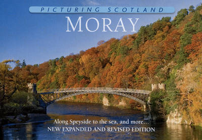 Picturing Scotland: Moray: Along Speyside to the Sea, and More... - Picturing Scotland (Hardback)