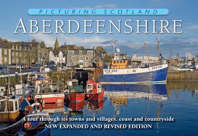 Picturing Scotland: Aberdeenshire: Vol. 10: A Tour Through Its Towns and Villages, Coast and Countryside (Hardback)