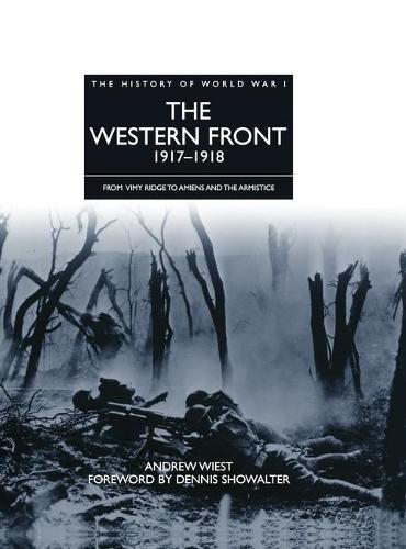 The Western Front 1917 - 1918: From Vimy Ridge to Amiens and the Armistice - The History of World War I (Hardback)