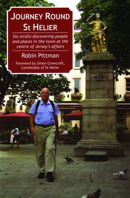 Journey Round St Helier: Six Strolls Discovering People and Places in the Town at the Centre of Jersey's Affairs (Paperback)