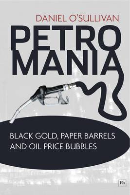 Petromania: Black Gold, Paper Barrels and Oil Price Bubbles (Hardback)
