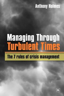 Managing Through Turbulent Times: The 7 rules of crisis management (Paperback)