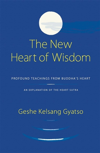 The New Heart Of Wisdom: Profound Teachings from Buddha's Heart (Hardback)