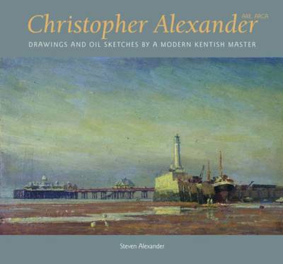 Christopher Alexander: Drawings and Oil Sketches by a Modern Kentish Master (Hardback)