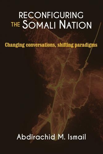 Reconfiguring Somali Nation: Changing Conversations, Shifting Paradigms (Paperback)