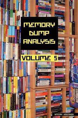Memory Dump Analysis Anthology: v. 5 (Paperback)