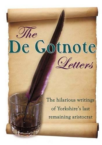The De Gotnote Letters: The Hilarious Writings of Yorkshire's Last Remaining Aristocrat (Paperback)