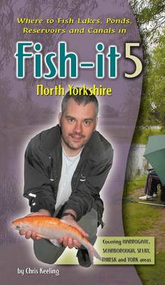 Fish-it 5 North Yorkshire: A Guide to Fishing Lakes, Ponds, Canals and Rivers (Paperback)