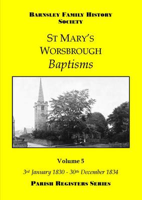 St Mary's Worsbrough Baptisms: 5: 3rd January 1830 - 30th December 1834 - Parish Register Series (Paperback)