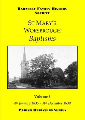 St Mary's Worsbrough Baptisms: 6: 4th January 1835 - 31st December 1839 - Parish Register Series (Paperback)