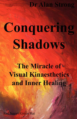 Conquering Shadows: The Miracle of Visual Kinaesthetics and Inner Healing (Paperback)