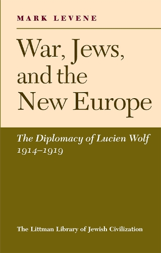 War, Jews and the New Europe: Diplomacy of Lucien Wolf, 1914-19 - The Littman Library of Jewish Civilization (Paperback)