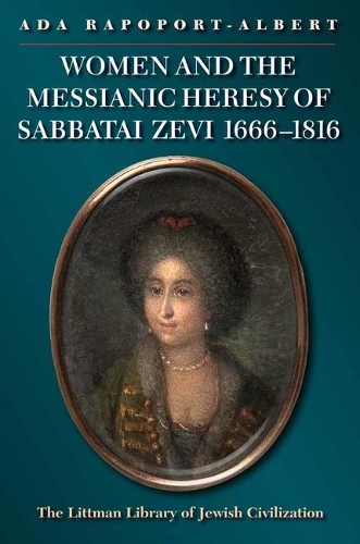 Women and the Messianic Heresy of Sabbatai Zevi, 1666 - 1816 - Littman Library of Jewish Civilization (Paperback)