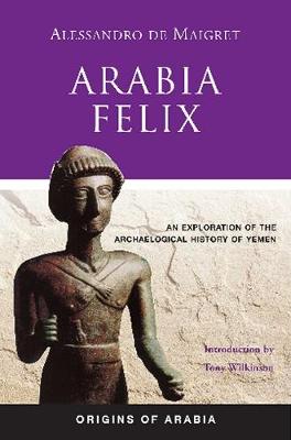 Arabia Felix: An Exploration of the Archaeological History of Yemen (Hardback)