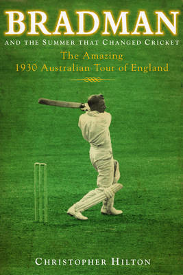 Bradman and the Summer That Changed Cricket: The 1930 Australian Tour of England (Hardback)
