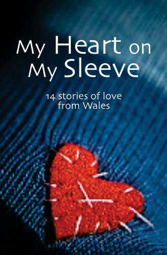 My Heart On My Sleeve: 14 Stories of Love from Wales (Paperback)