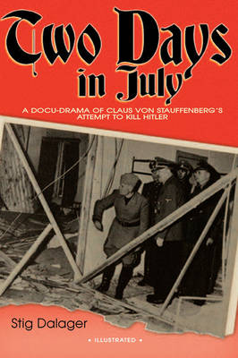 Two Days in July: A Docu-Drama of Claus Von Stauffenberg's Attempt to Kill Hitler (Paperback)