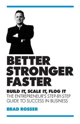 Better, Stronger, Faster: Build it, Scale it, Flog it: The Entrepreneur's Guide to Success in Business (Paperback)