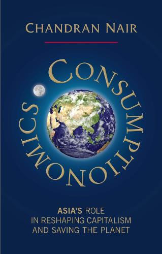 Consumptionomics: Asia's role in reshaping capitalism and saving the planet (Paperback)