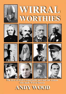 Wirral Worthies: The Lives of Twelve Remarkable Men and One Woman Who Made Wirral Famous (Paperback)