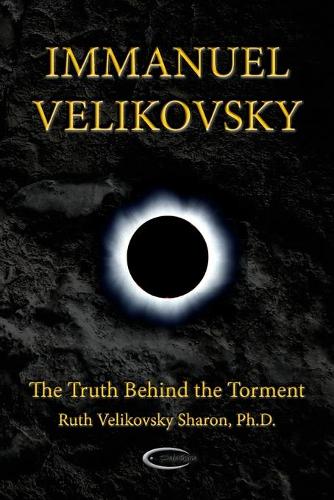 Immanuel Velikovsky - The Truth Behind The Torment (Paperback)