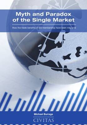 Myth and Paradox of the Single Market: How the Trade Benefits of EU Membership Have Been Mis-Sold (Paperback)