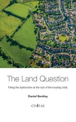 The Land Question: Fixing the dysfunction at the root of the housing crisis (Paperback)