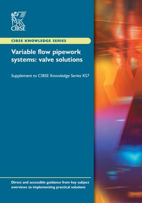 Variable Flow Pipework Systems: Valve Solutions - Supplement to KS7 - CIBSE Knowledge Series KS07S (Paperback)