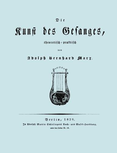 Die Kunst Des Gesanges, Theoretisch-Practisch (Facsimile 1826) (Paperback)