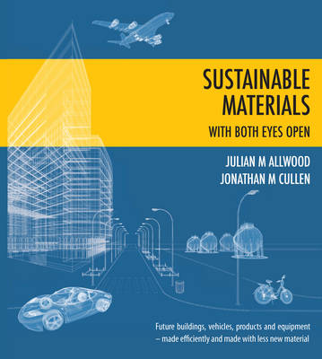 Sustainable Materials - with both eyes open: Future buildings, vehicles, products and equipment - made efficiently and made with less new material - without the hot air 1 (Hardback)