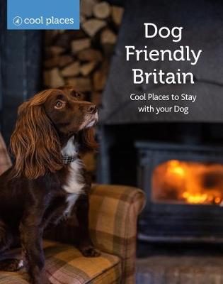 Dog Friendly Britain: Cool Places to Stay with your Dog - Cool Places (Paperback)