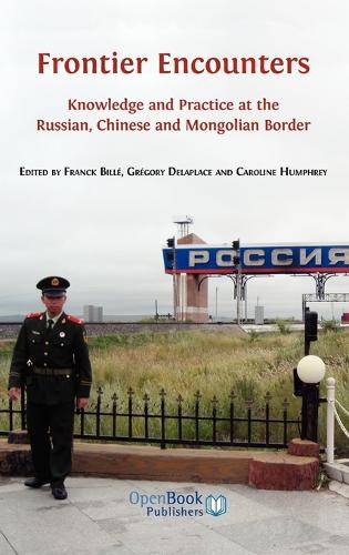 Frontier Encounters: Knowledge and Practice at the Russian, Chinese and Mongolian Border (Hardback)
